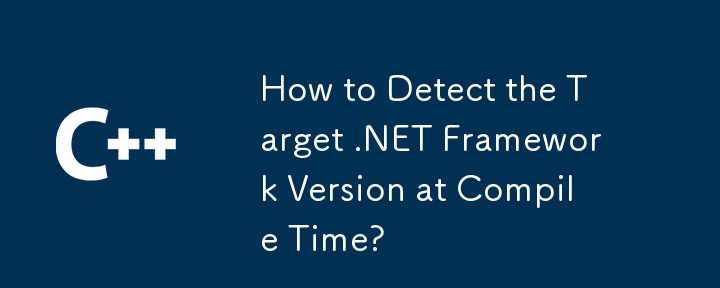 How to Detect the Target .NET Framework Version at Compile Time?

