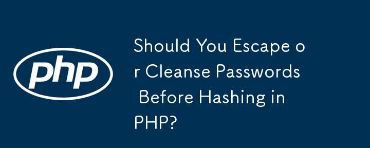 Should You Escape or Cleanse Passwords Before Hashing in PHP?
