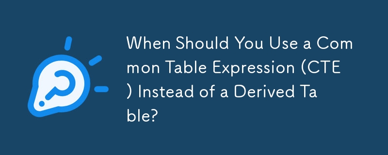 When Should You Use a Common Table Expression (CTE) Instead of a Derived Table?
