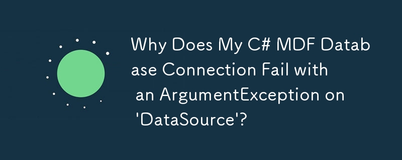 Why Does My C# MDF Database Connection Fail with an ArgumentException on 'DataSource'?

