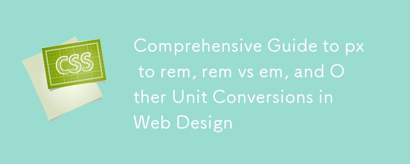 Comprehensive Guide to px to rem, rem vs em, and Other Unit Conversions ...