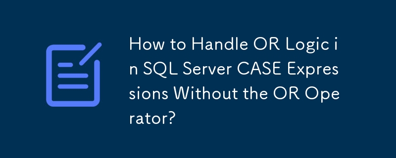 How to Handle OR Logic in SQL Server CASE Expressions Without the OR ...
