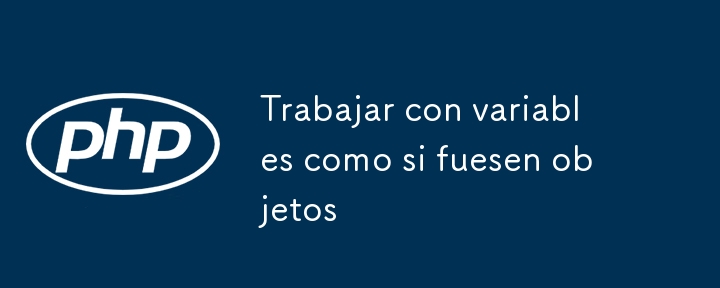 Trabajar con variables como si fuesen objetos