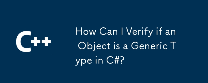 How Can I Verify if an Object is a Generic Type in C#?
