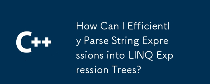 How Can I Efficiently Parse String Expressions into LINQ Expression Trees?
