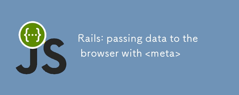 Rails: passing data to the browser with <meta>