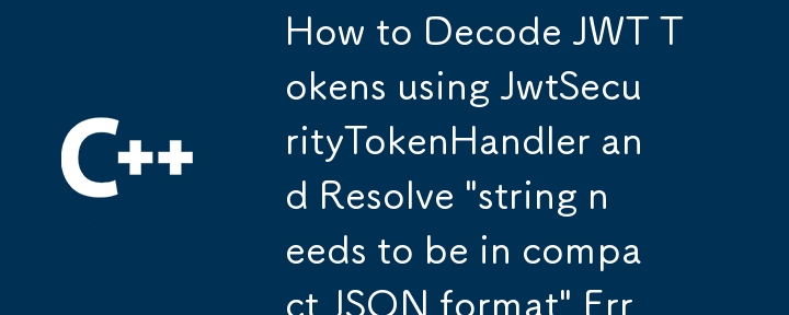 How to Decode JWT Tokens using JwtSecurityTokenHandler and Resolve 