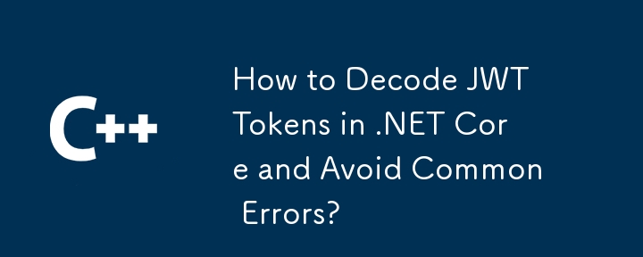 How to Decode JWT Tokens in .NET Core and Avoid Common Errors?
