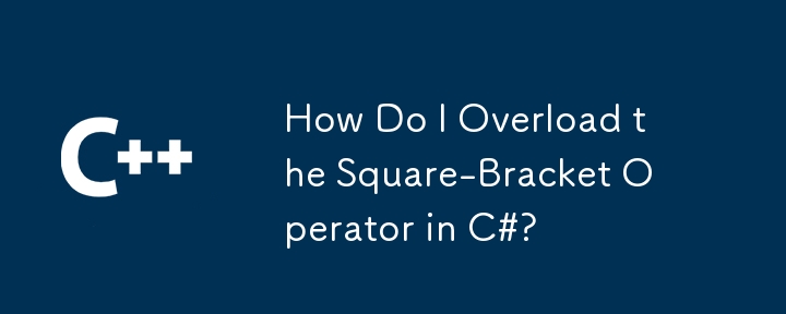 How Do I Overload the Square-Bracket Operator in C#?
