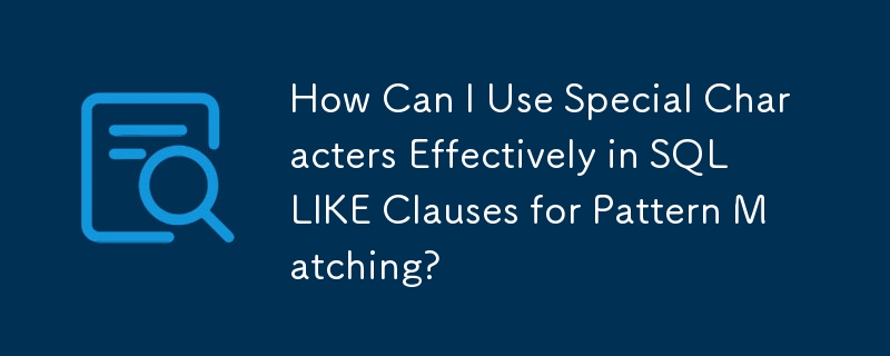 How Can I Use Special Characters Effectively in SQL LIKE Clauses for Pattern Matching?
