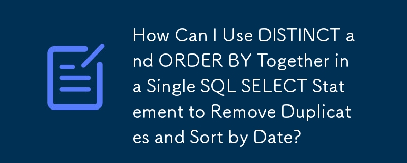 How Can I Use DISTINCT and ORDER BY Together in a Single SQL SELECT Statement to Remove Duplicates and Sort by Date?
