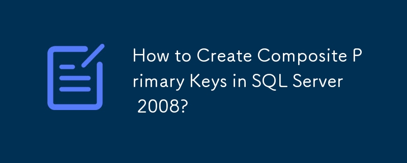 How to Create Composite Primary Keys in SQL Server 2008?-Mysql Tutorial ...