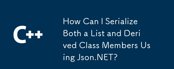 How Can I Serialize Both a List and Derived Class Members Using Json.NET?
