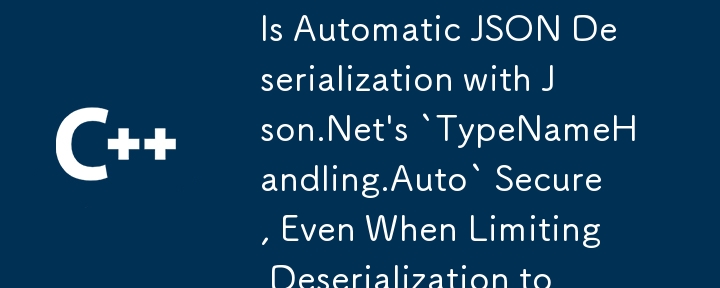 Is Automatic JSON Deserialization with Json.Net's `TypeNameHandling.Auto` Secure, Even When Limiting Deserialization to a Specific Type?
