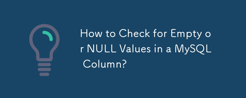 How to Check for Empty or NULL Values in a MySQL Column?
