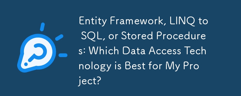 Entity Framework, LINQ to SQL, or Stored Procedures: Which Data Access Technology is Best for My Project?
