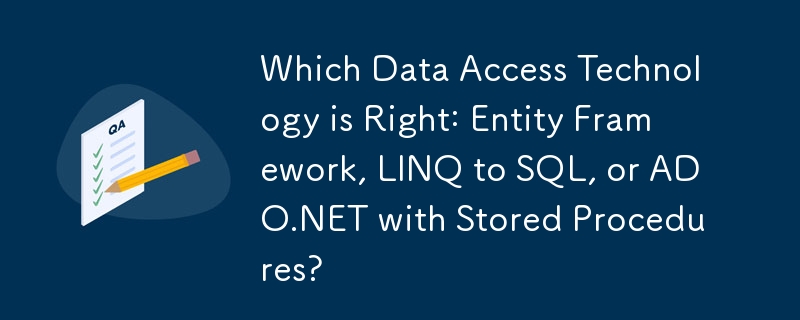 Which Data Access Technology is Right: Entity Framework, LINQ to SQL, or ADO.NET with Stored Procedures?
