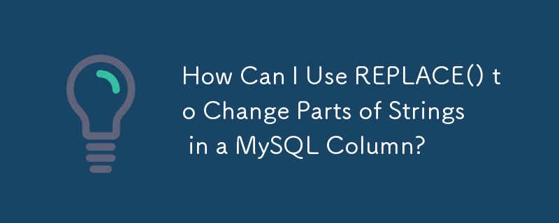How Can I Use REPLACE() to Change Parts of Strings in a MySQL Column?
