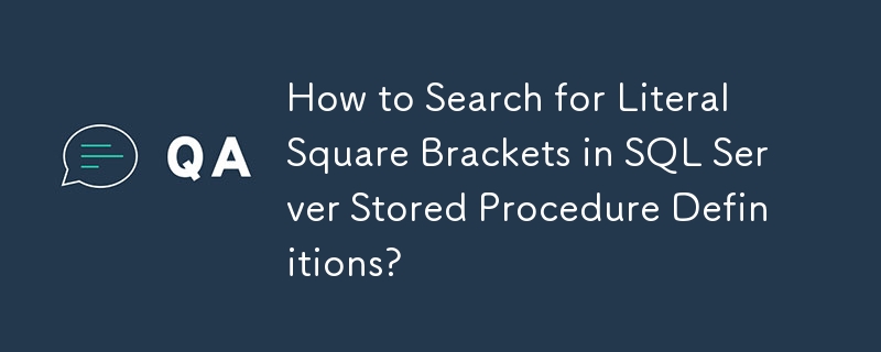 How to Search for Literal Square Brackets in SQL Server Stored Procedure Definitions?
