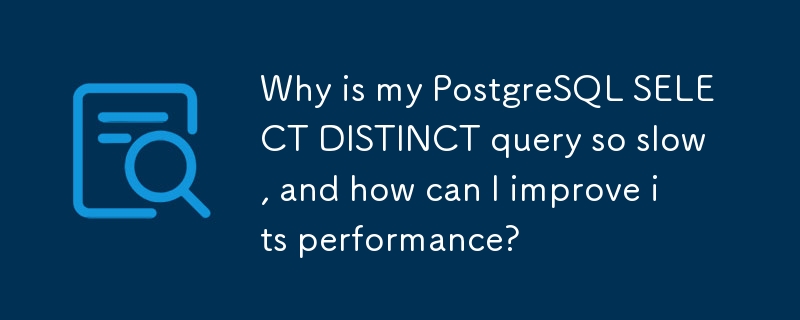 Why is my PostgreSQL SELECT DISTINCT query so slow, and how can I improve its performance?