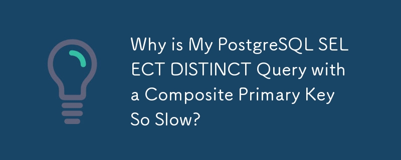 Why is My PostgreSQL SELECT DISTINCT Query with a Composite Primary Key So Slow?
