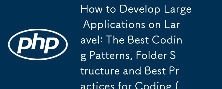 How to Develop Large Applications on Laravel: The Best Coding Patterns, Folder Structure and Best Practices for Coding (Part 1)