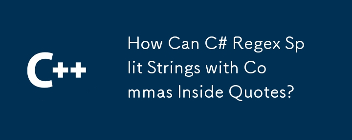 How Can C# Regex Split Strings with Commas Inside Quotes?
