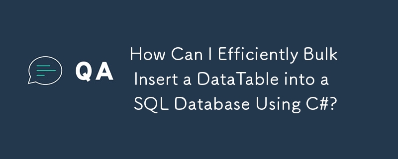 How Can I Efficiently Bulk Insert a DataTable into a SQL Database Using C#?

