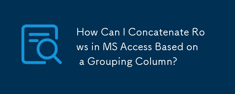 How Can I Concatenate Rows in MS Access Based on a Grouping Column?
