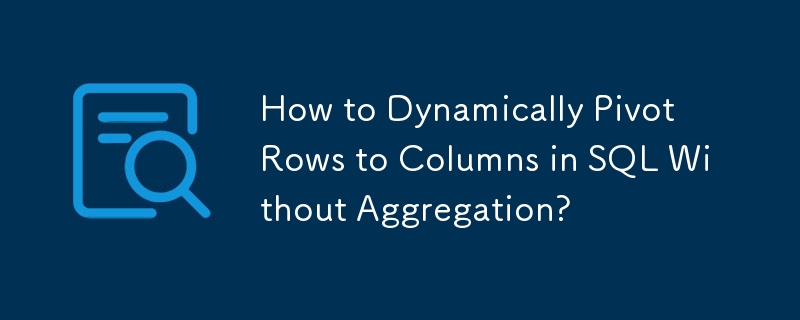 How to Dynamically Pivot Rows to Columns in SQL Without Aggregation?
