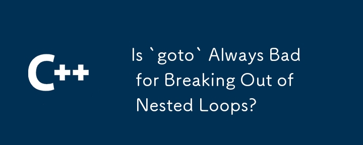 Is `goto` Always Bad for Breaking Out of Nested Loops?