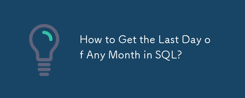 How to Get the Last Day of Any Month in SQL?
