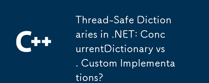 Thread-Safe Dictionaries in .NET: ConcurrentDictionary vs. Custom Implementations?
