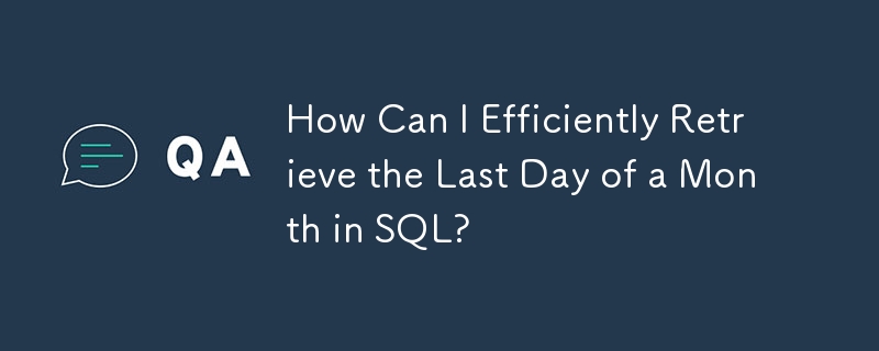 How Can I Efficiently Retrieve the Last Day of a Month in SQL?
