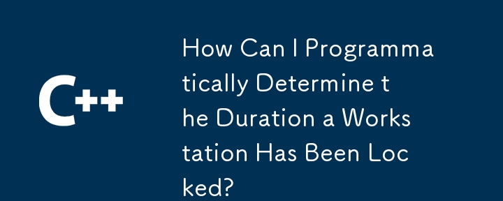 How Can I Programmatically Determine the Duration a Workstation Has Been Locked?

