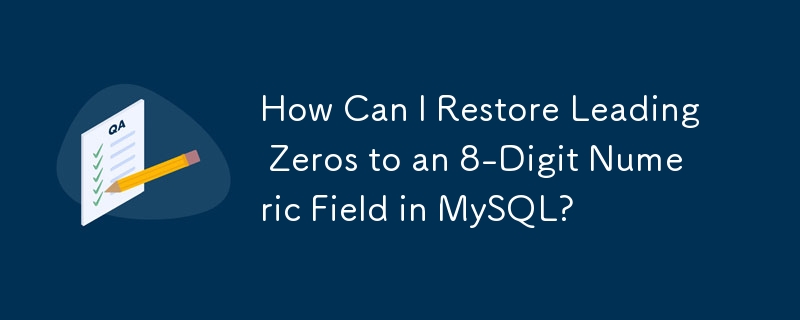 How Can I Restore Leading Zeros to an 8-Digit Numeric Field in MySQL?
