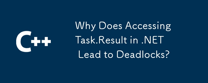 Why Does Accessing Task.Result in .NET Lead to Deadlocks?
