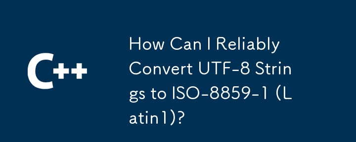 How Can I Reliably Convert UTF-8 Strings to ISO-8859-1 (Latin1)?
