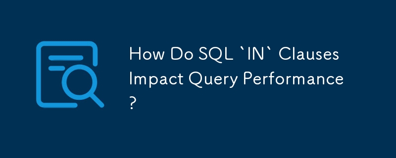 How Do SQL `IN` Clauses Impact Query Performance?
