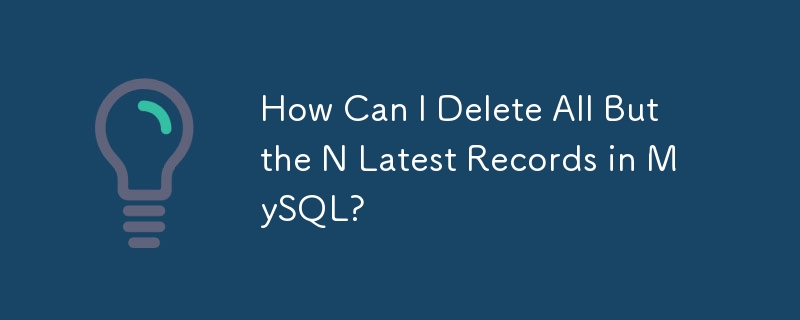 How Can I Delete All But the N Latest Records in MySQL?
