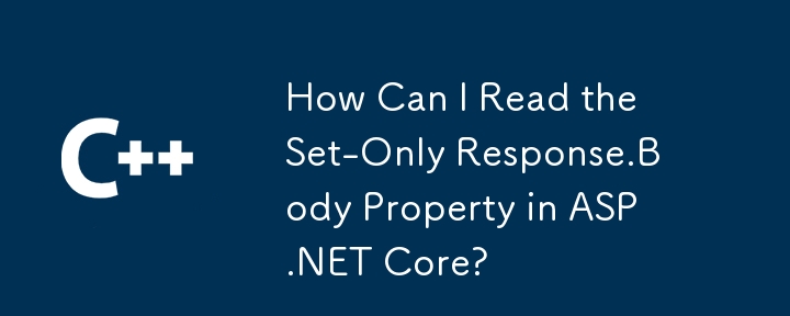 How Can I Read the Set-Only Response.Body Property in ASP.NET Core?
