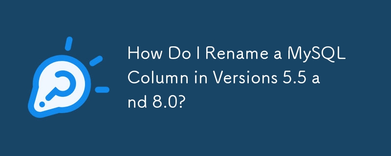 How Do I Rename a MySQL Column in Versions 5.5 and 8.0?
