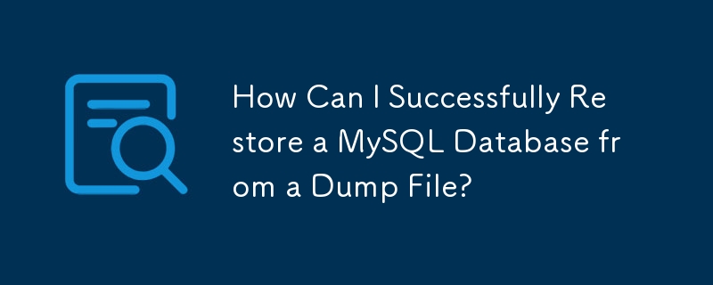 How Can I Successfully Restore a MySQL Database from a Dump File?

