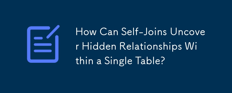 How Can Self-Joins Uncover Hidden Relationships Within a Single Table?
