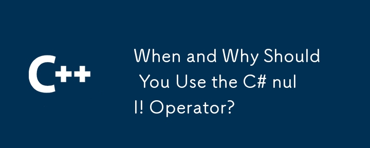 When and Why Should You Use the C# null! Operator?
