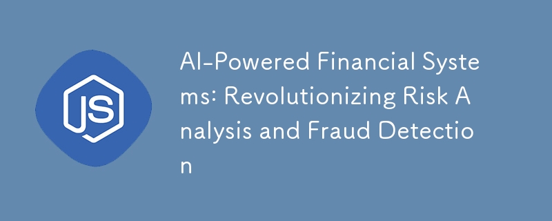 AI-Powered Financial Systems: Revolutionizing Risk Analysis and Fraud Detection
