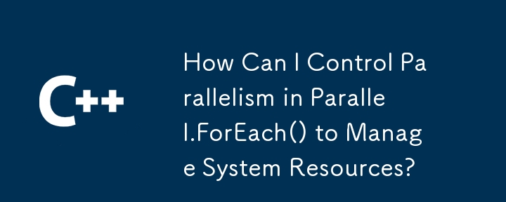 How Can I Control Parallelism in Parallel.ForEach() to Manage System Resources?
