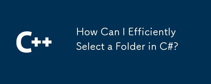How Can I Efficiently Select a Folder in C#?
