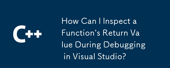 How Can I Inspect a Function's Return Value During Debugging in Visual Studio?
