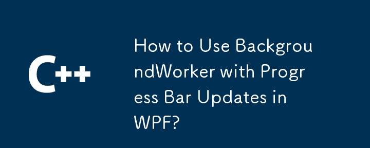 How to Use BackgroundWorker with Progress Bar Updates in WPF?
